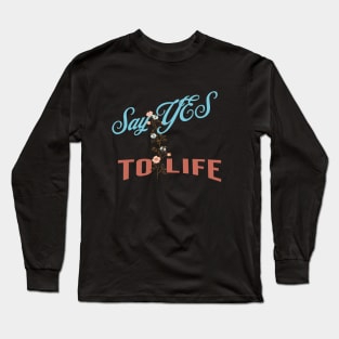 Say yes to life Long Sleeve T-Shirt